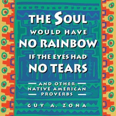 Guy Zona - Soul Would Have No Rainbow if the Eyes Had No Tears and Other Native American Proverbs, Häftad