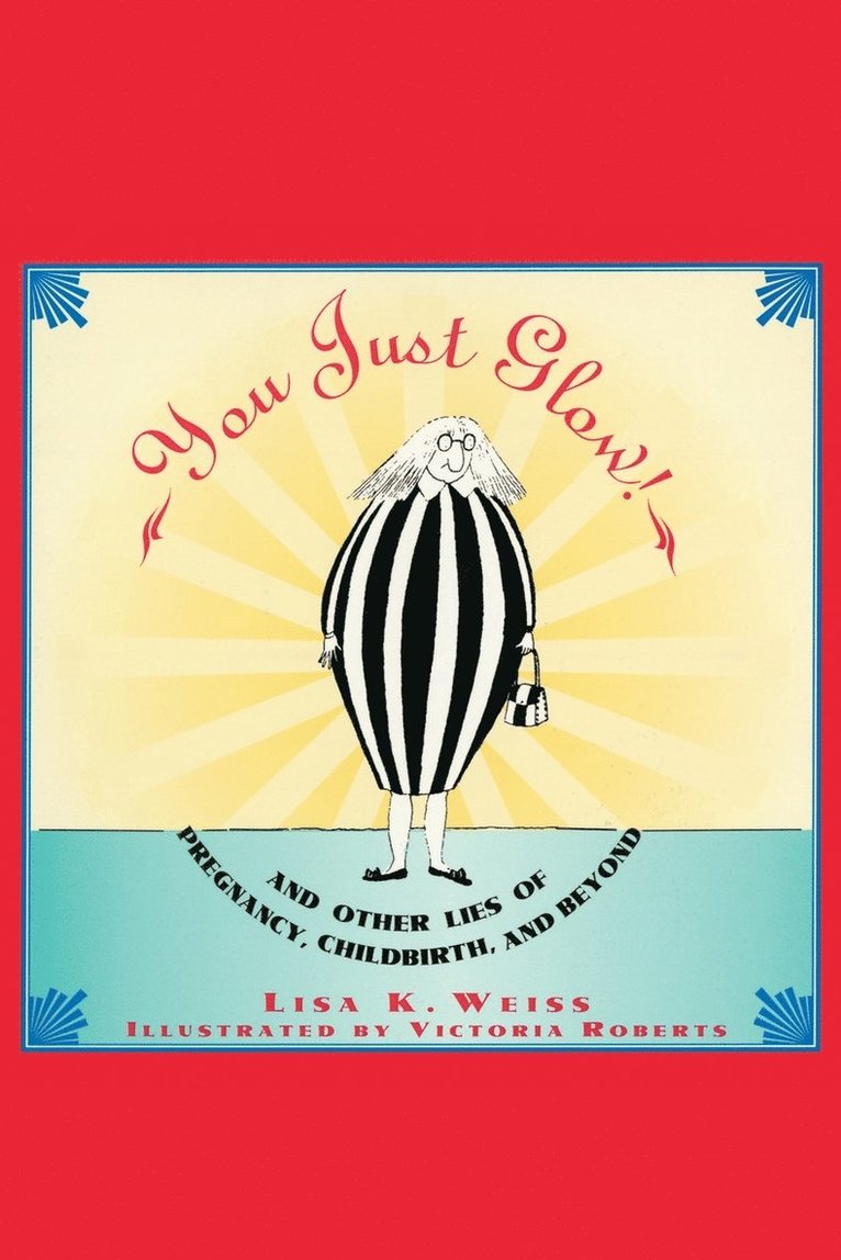 Lisa Weiss - You Just Glow!: And Other Lies of Pregnancy, Childbirth, and Beyond, Häftad