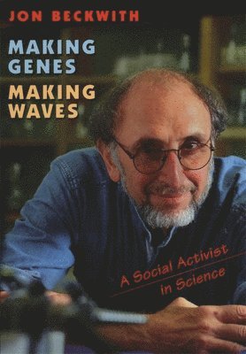 Jon Beckwith - Making Genes, Making Waves, Inbunden