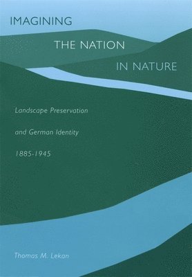 Thomas M. Lekan - Imagining the Nation in Nature, Inbunden