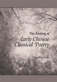 The Making of Early Chinese Classical Poetry