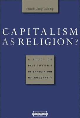 Francis Ching-Wah Yip - Capitalism as Religion? A Study of Paul Tillich's Interpretation of Modernity, Häftad. Tillgänglighet: Tillfälligt slut