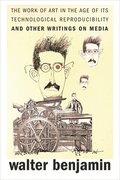 Work of Art in the Age of Its Technological Reproducibility, and Other Writings on Media