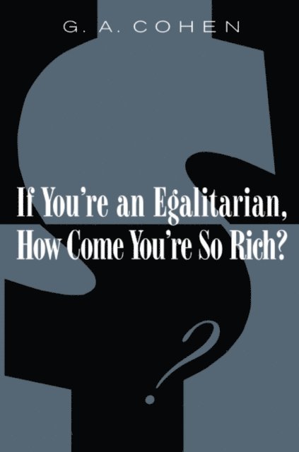 G. A. Cohen - If You're an Egalitarian, How Come You're So Rich?, E-bok