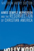 Aimee Semple McPherson and the Resurrection of Christian America
