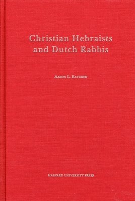 Aaron L. Katchen - Christian Hebraists and Dutch Rabbis, Inbunden