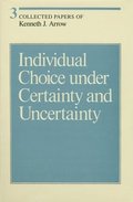 Collected Papers of Kenneth J. Arrow: Volume 3 Individual Choice under Certainty and Uncertainty