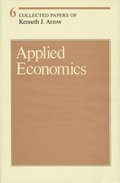 Collected Papers of Kenneth J. Arrow: Volume 6 Applied Economics