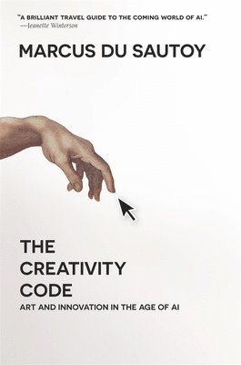Marcus Du Sautoy - The Creativity Code: Art and Innovation in the Age of AI, Häftad
