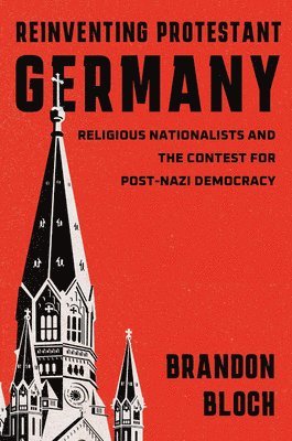 Brandon Bloch - Reinventing Protestant Germany, Inbunden