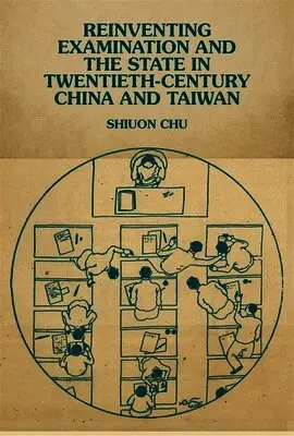 Reinventing Examination and the State in Twentieth-Century China and Taiwan