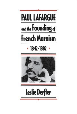 Leslie Derfler - Paul Lafargue and the Flowering of French Socialism, 1882–1911, Inbunden