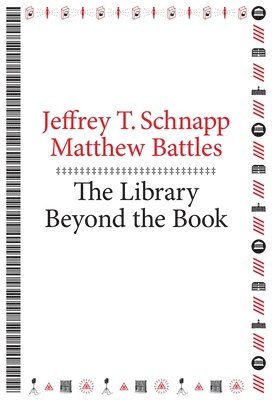 Library Beyond the Book av Jeffrey T Schnapp, Matthew Battles, Jeffrey T Schnapp