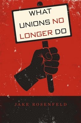 Jake Rosenfeld - What Unions No Longer Do, Inbunden. Tillgänglighet: Lägg i varukorg
