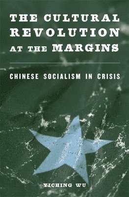 Cultural Revolution at the Margins av Yiching Wu, Wu
