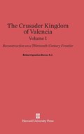 The Crusader Kingdom of Valencia: Reconstruction on a Thirteenth-Century Frontier, Volume 1