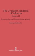 The Crusader Kingdom of Valencia: Reconstruction on a Thirteenth-Century Frontier, Volume 2