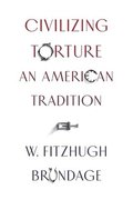 Civilizing Torture: An American Tradition