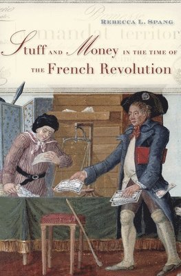 Rebecca L. Spang - Stuff and Money in the Time of the French Revolution, Häftad
