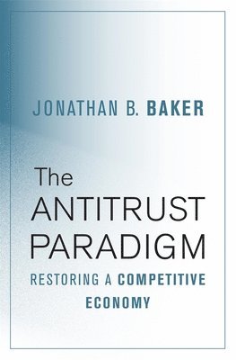 Jonathan B. Baker - Antitrust Paradigm, Inbunden