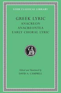 Greek Lyric, Volume II: Anacreon, Anacreontea, Choral Lyric from Olympus to Alcman