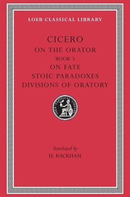 Cicero - On the Orator: Book 3. On Fate. Stoic Paradoxes. Divisions of Oratory, Inbunden