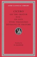 On the Orator: Book 3. On Fate. Stoic Paradoxes. Divisions of Oratory