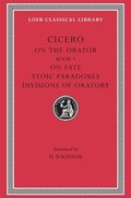 On the Orator: Book 3. On Fate. Stoic Paradoxes. Divisions of Oratory