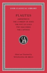Amphitryon. The Comedy of Asses. The Pot of Gold. The Two Bacchises. The Captives