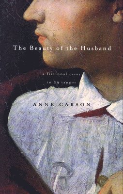 Anne Carson - The Beauty of the Husband: A Fictional Essay in 29 Tangos, Häftad