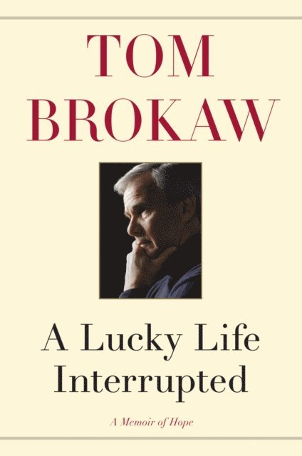 Tom Brokaw - Lucky Life Interrupted, E-bok