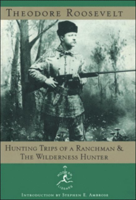 Theodore Roosevelt - Hunting Trips of a Ranchman and The Wilderness Hunter, E-bok