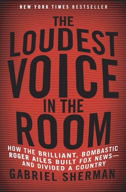 Gabriel Sherman - Loudest Voice in the Room, E-bok