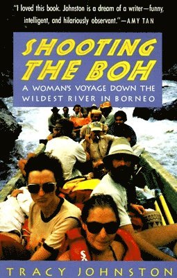 Tracy Johnston - Shooting the Boh: A Woman's Voyage Down the Wildest River in Borneo, Häftad