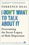I Don't Want to Talk about It: Overcoming the Secret Legacy of Male Depression