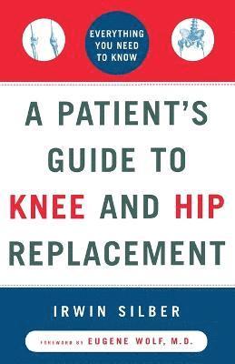 Irwin Silber - "A Patient's Guide To Knee and Hip Replacement,: Everything You Need to Know ", Häftad