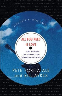 Peter Fornatale, Bill Ayres - All You Need is Love-- and 99 Other Life Lessons from Classic Rock Songs, Häftad