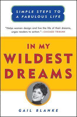 Gail Blanke - In My Wildest Dreams: Simple Steps to a Fabulous Life, Häftad