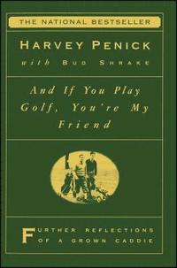 'And If You Play Golf, You'Re My Friend: Furthur Reflections Of A Grown Caddie '