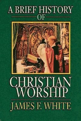 Brief History of Christian Worship av James F White