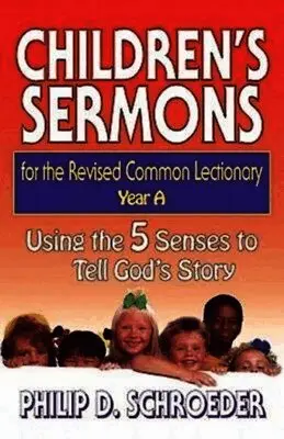 Children's Sermons for the Revised Common Lectionary Year a: Using the 5 Senses to Tell God's Story