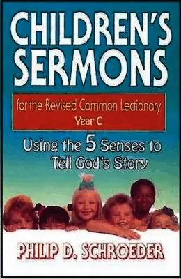 Children's Sermons for the Revised Common Lectionary Year C: Using the 5 Senses to Tell God's Story