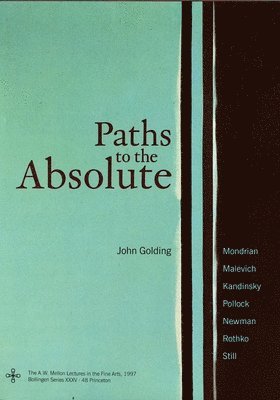 John Golding - Paths to the Absolute: Mondrian, Malevich, Kandinsky, Pollock, Newman, Rothko, and Still, Inbunden