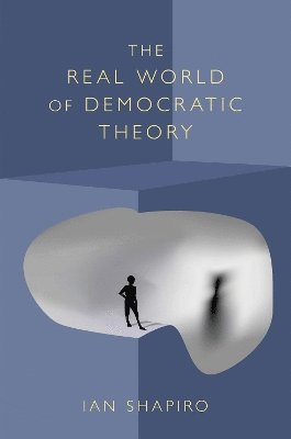 Real World of Democratic Theory by Ian Shapiro
