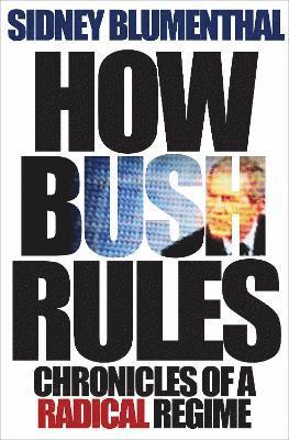 Sidney Blumenthal - How Bush Rules, Inbunden
