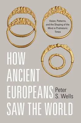 Peter S. Wells - How Ancient Europeans Saw the World, Inbunden