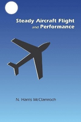 N. Harris McClamroch - Steady Aircraft Flight and Performance, Inbunden