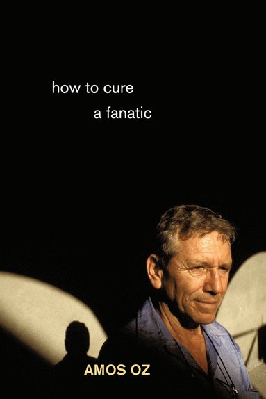 Amos Oz - How to Cure a Fanatic, Häftad