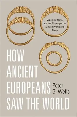 Peter S. Wells - How Ancient Europeans Saw the World, Häftad