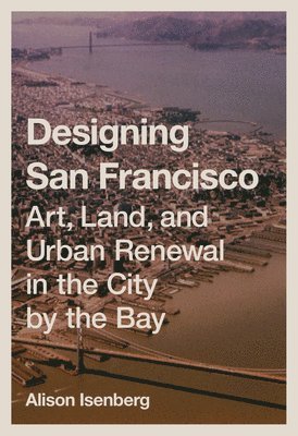 Alison Isenberg - Designing San Francisco, Inbunden